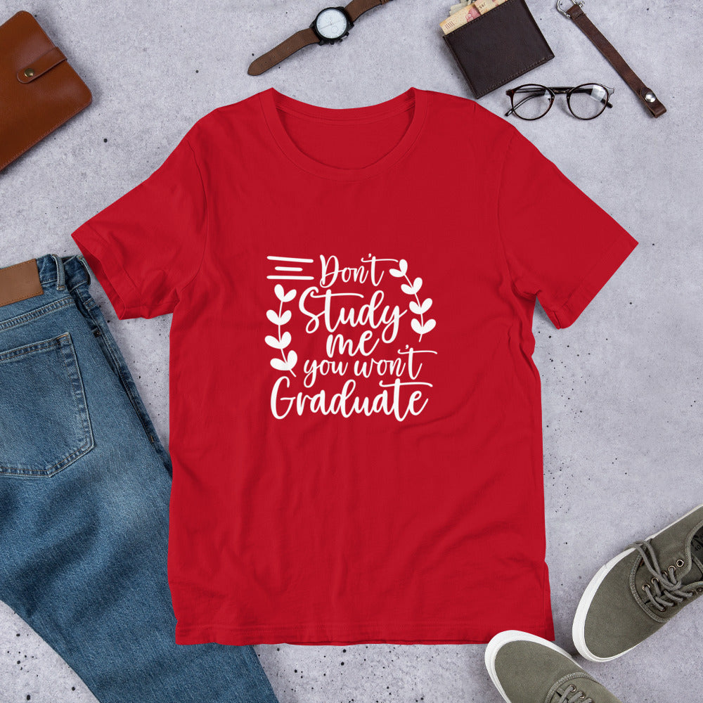 Don't Study Me You Won't Graduate Unisex T-shirt