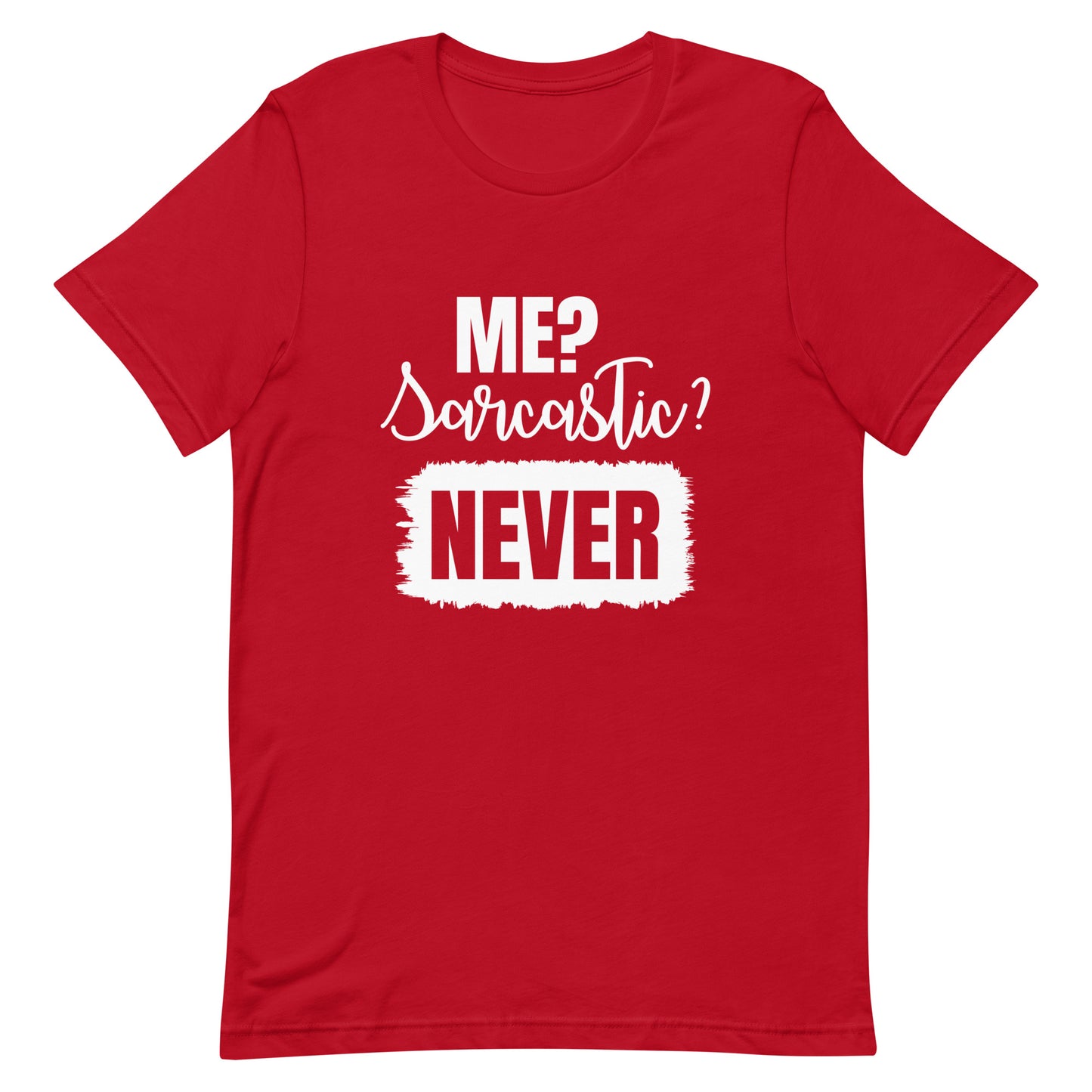 Me? Sarcastic Never Unisex t-shirt