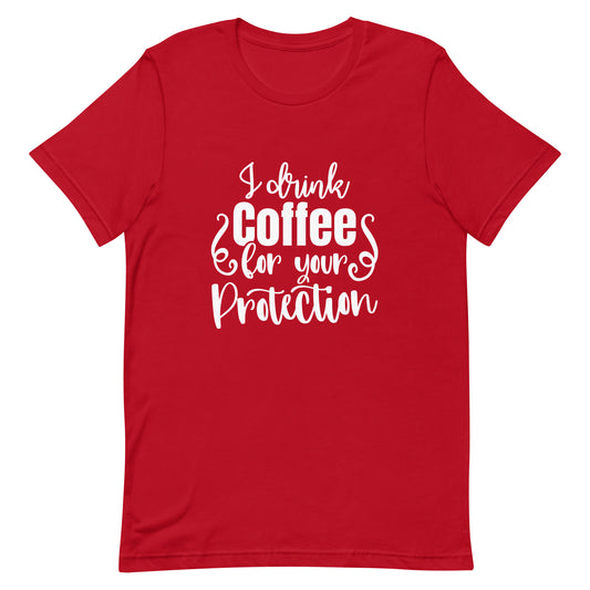 I Drink Coffee for Your Protection Unisex T-shirt