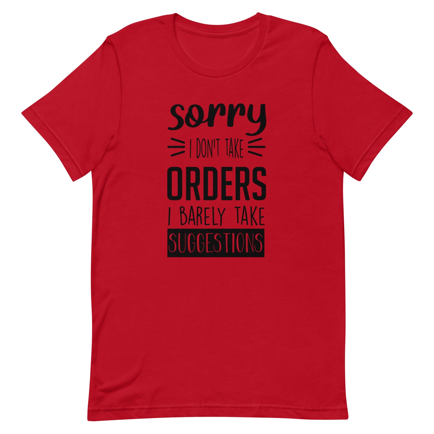 Sorry I Don't Take Orders I Barely Take Suggestions Unisex t-shirt