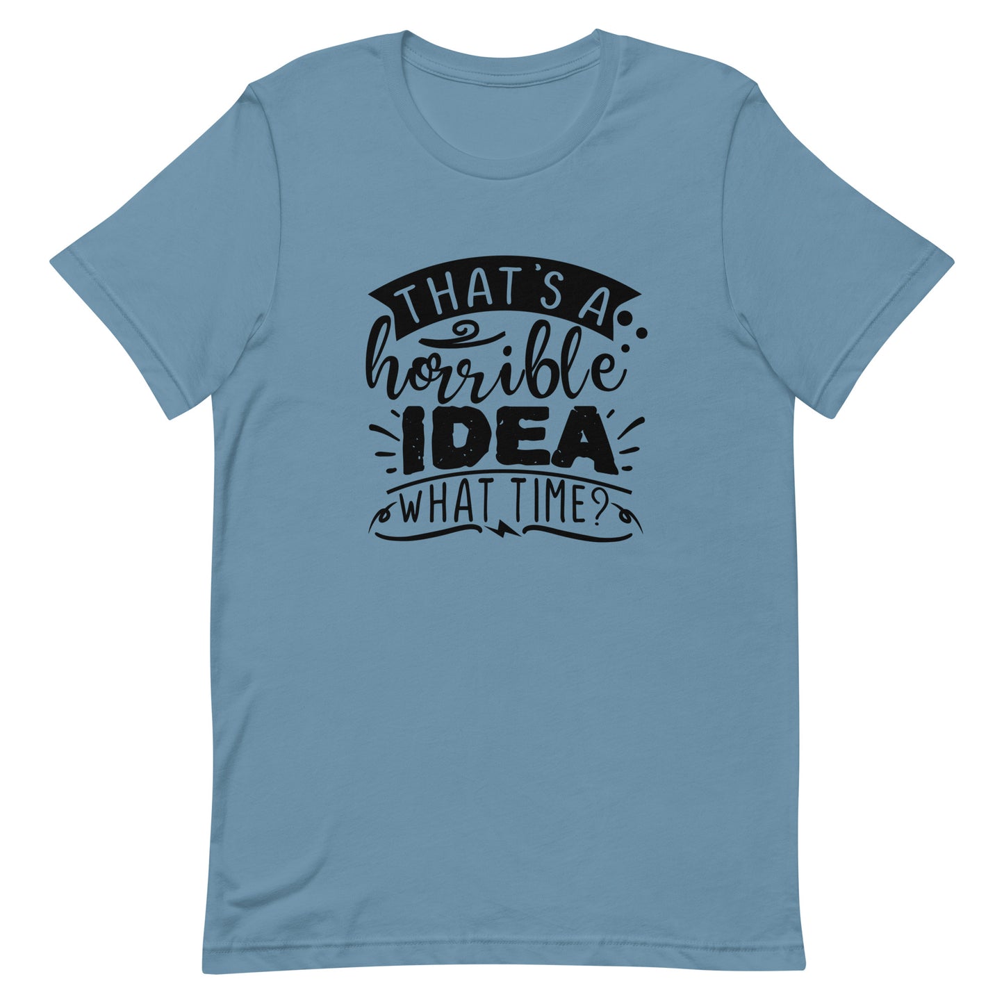 That's a Horrible Idea What Time? Unisex t-shirt