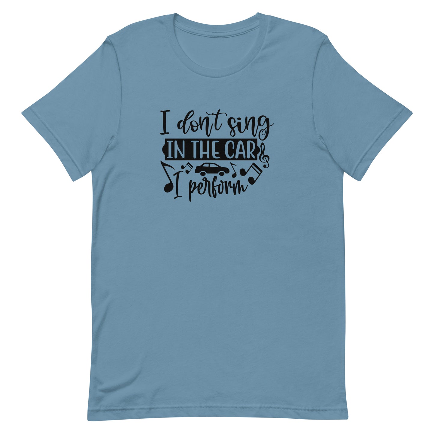 I Don't Sing in the Car I Perform Unisex T-shirt - Music