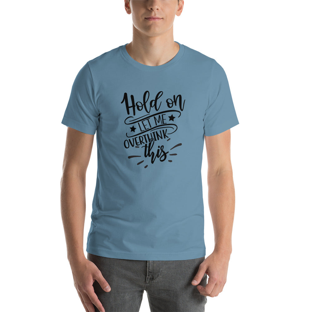Hold On Let Me Overthink This Unisex T-shirt