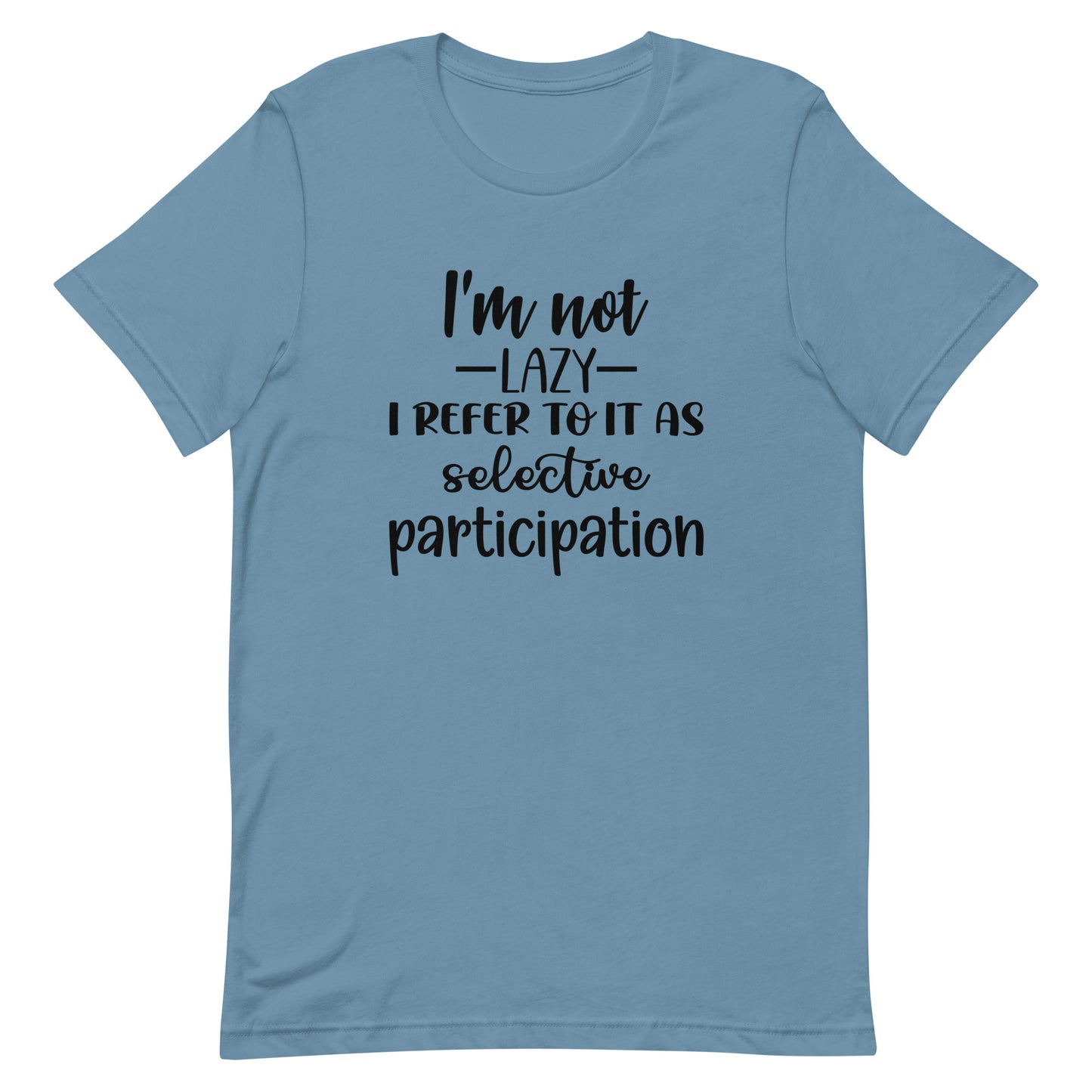 I'm Not Lazy I Refer to it as Selective Participation Unisex t-shirt