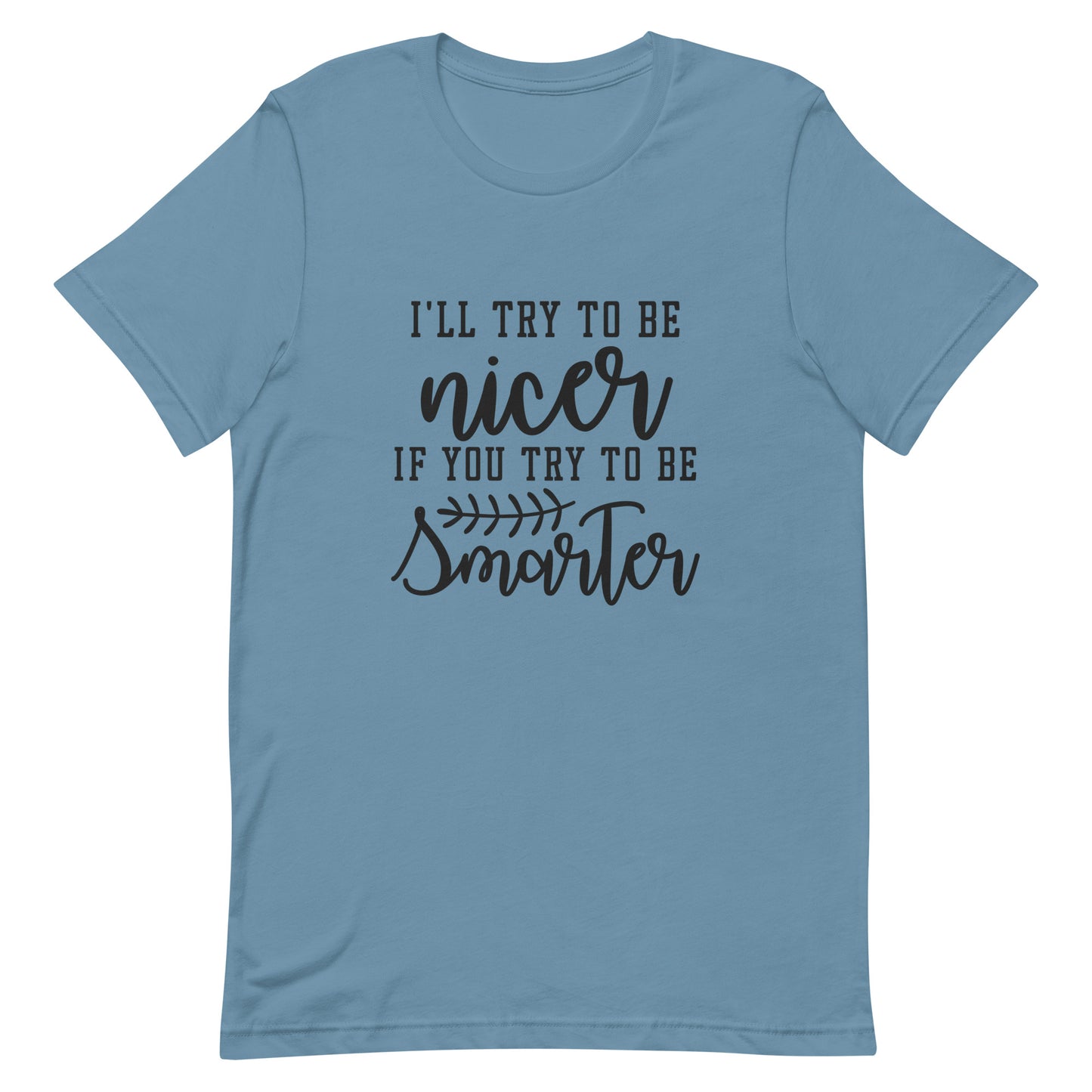 I'll Try to be Nicer if You Try to be Smarter Unisex t-shirt