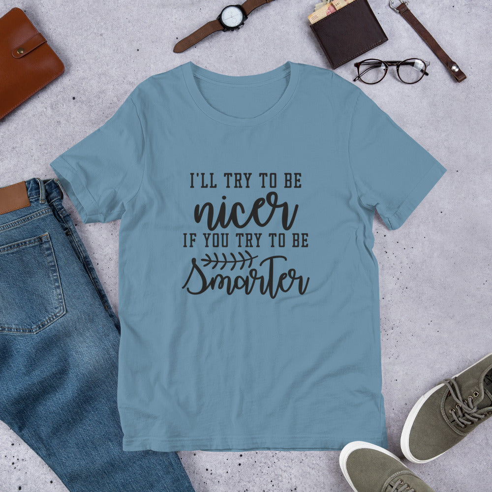 I'll Try to be Nicer if You Try to be Smarter Unisex t-shirt