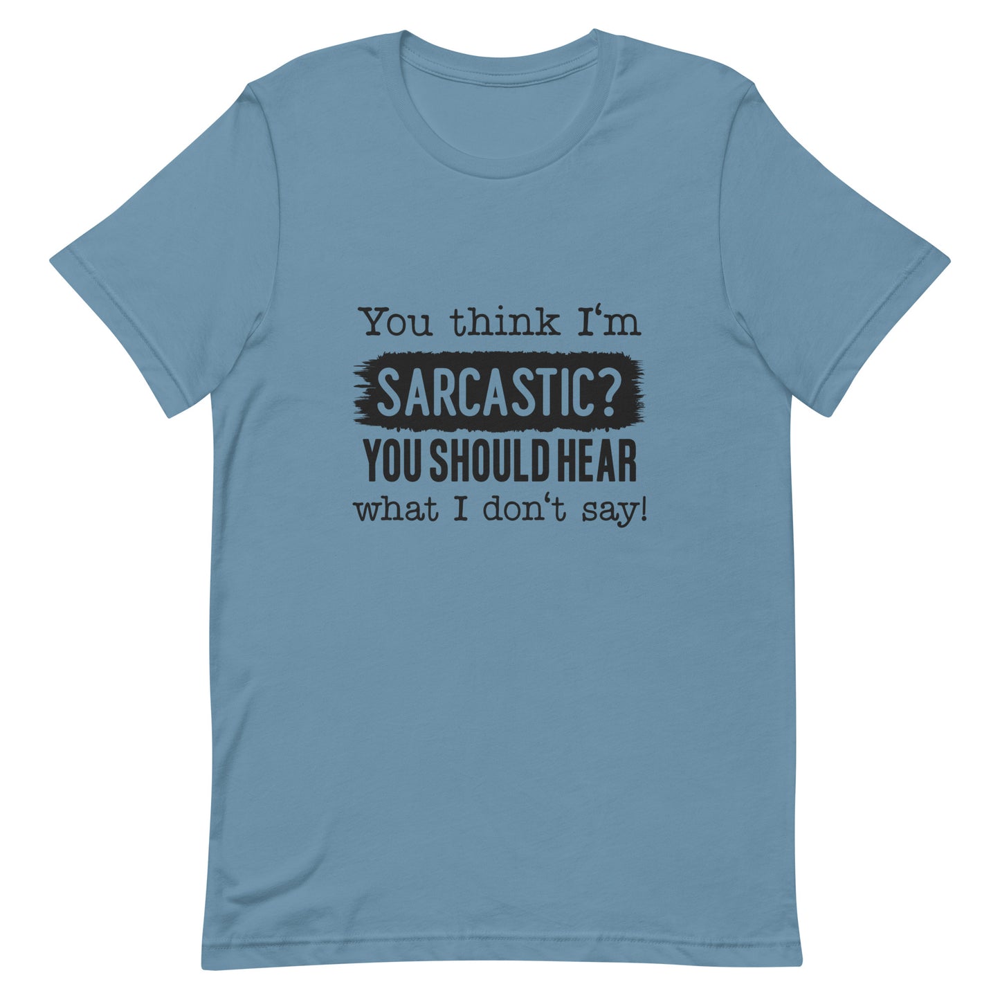 You Think I'm Sarcastic You Should Hear What I Don't Say Unisex t-shirt