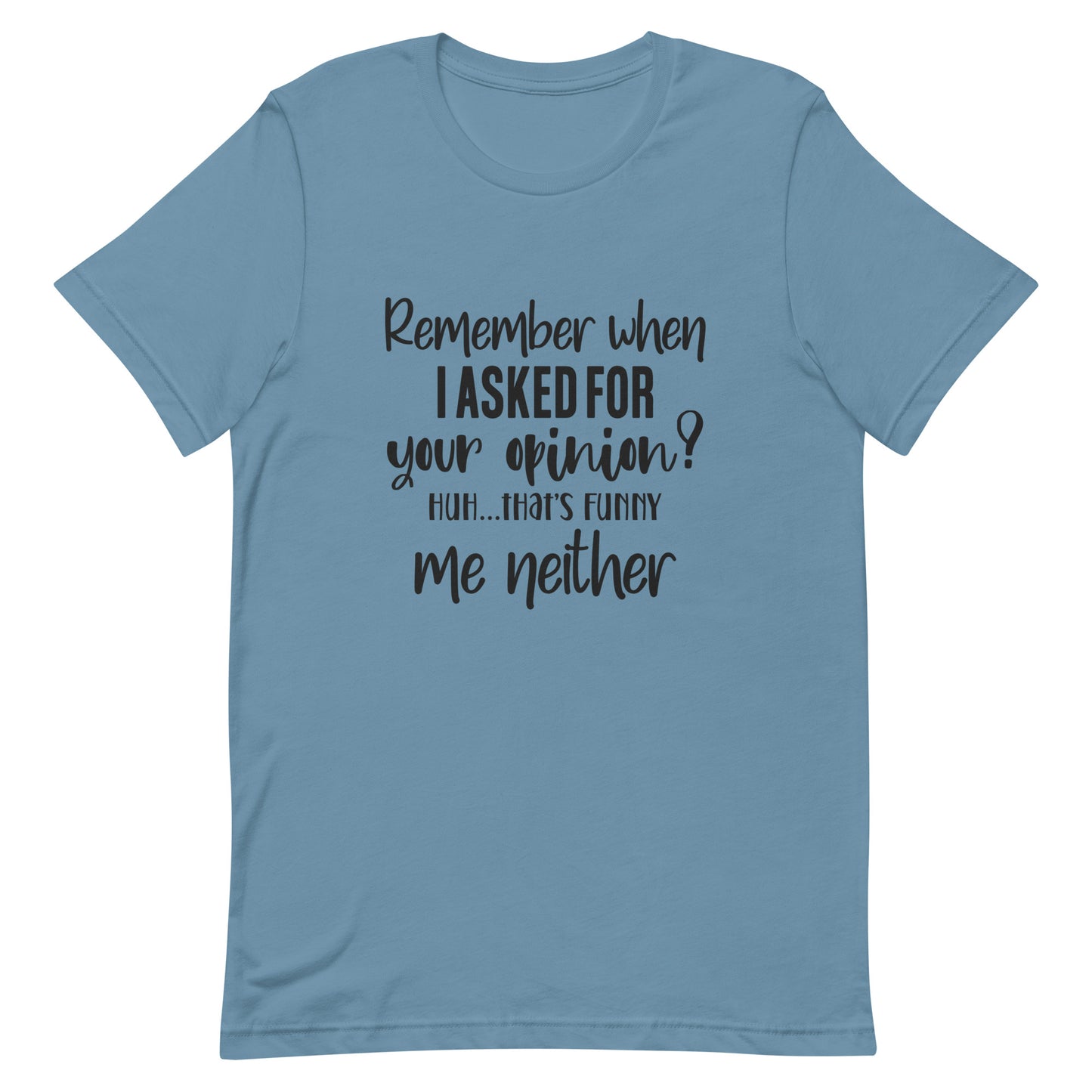 Remember When I Asked for Your Opinion? Unisex t-shirt
