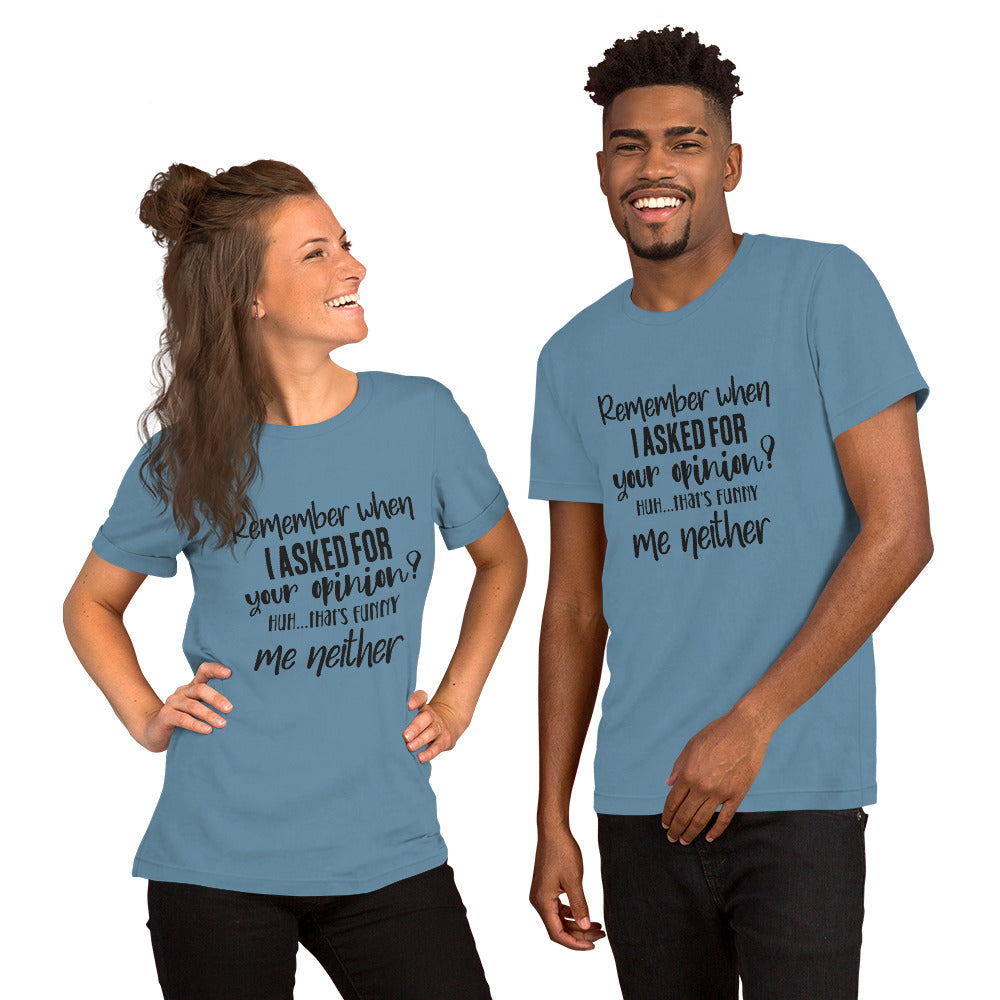 Remember When I Asked for Your Opinion? Unisex t-shirt