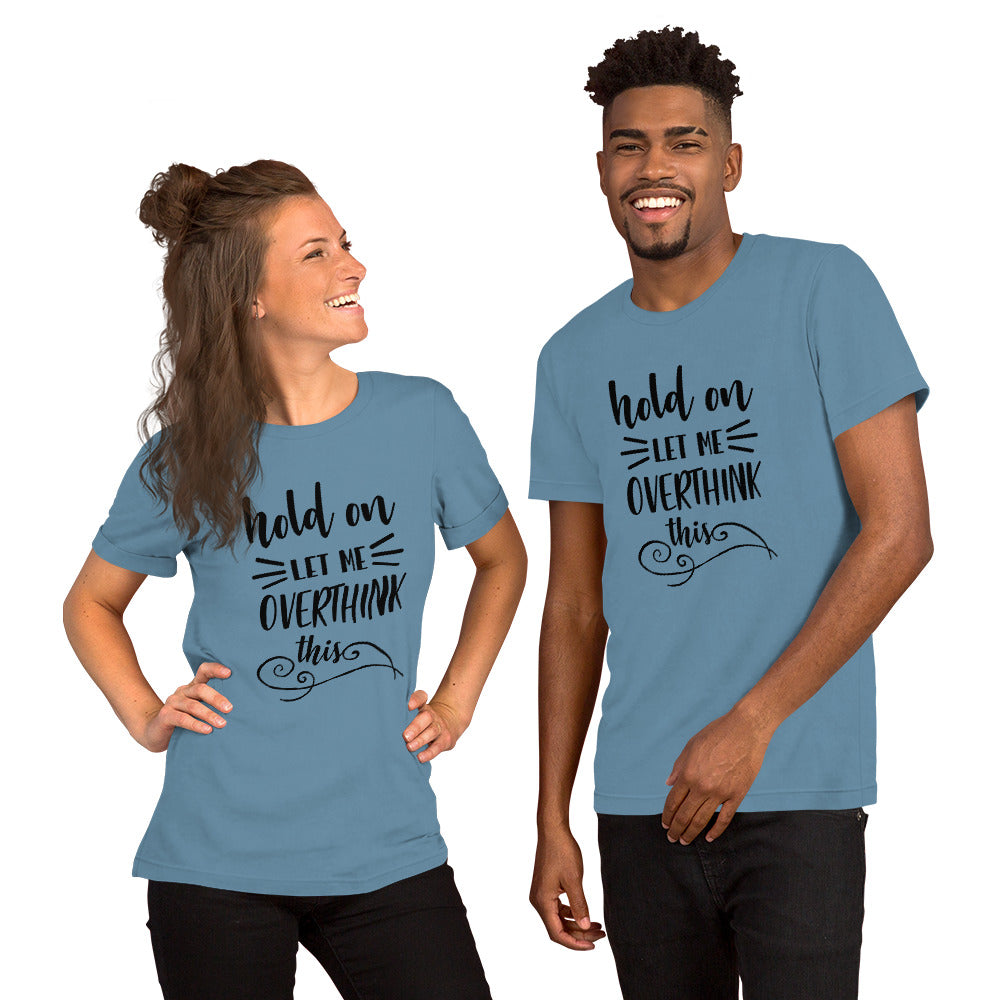 Hold On Let Me Overthink This Unisex T-shirt