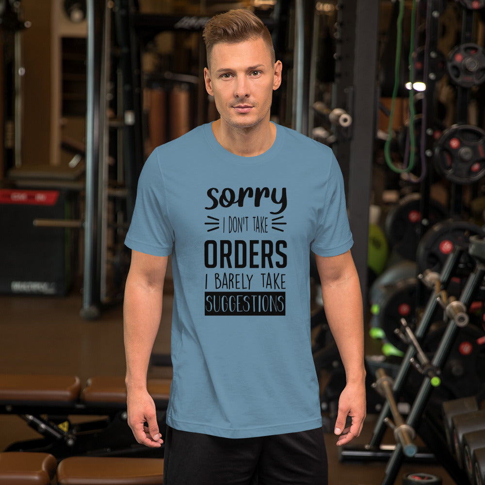 Sorry I Don't Take Orders I Barely Take Suggestions Unisex t-shirt