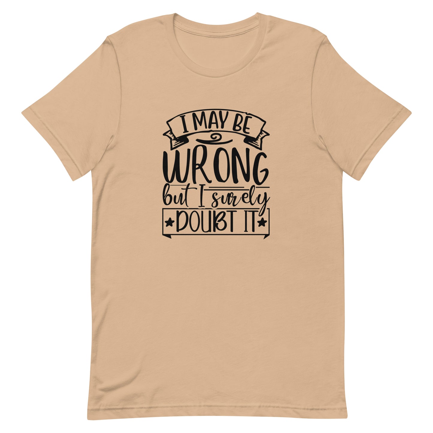 I May Be Wrong But I Surely Doubt It Unisex t-shirt