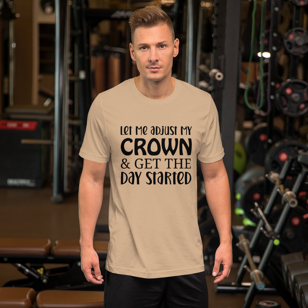 Let Me Adjust my Crown & Get the Day Started Unisex t-shirt