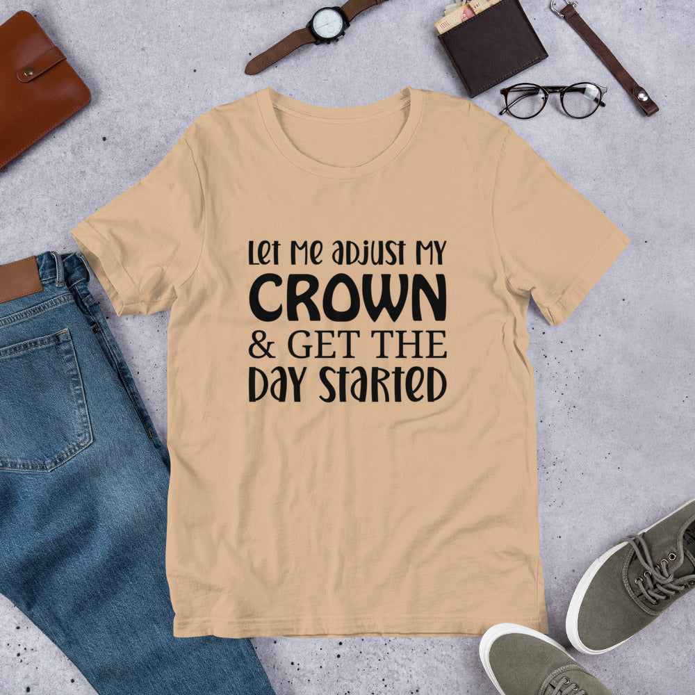 Let Me Adjust my Crown & Get the Day Started Unisex t-shirt