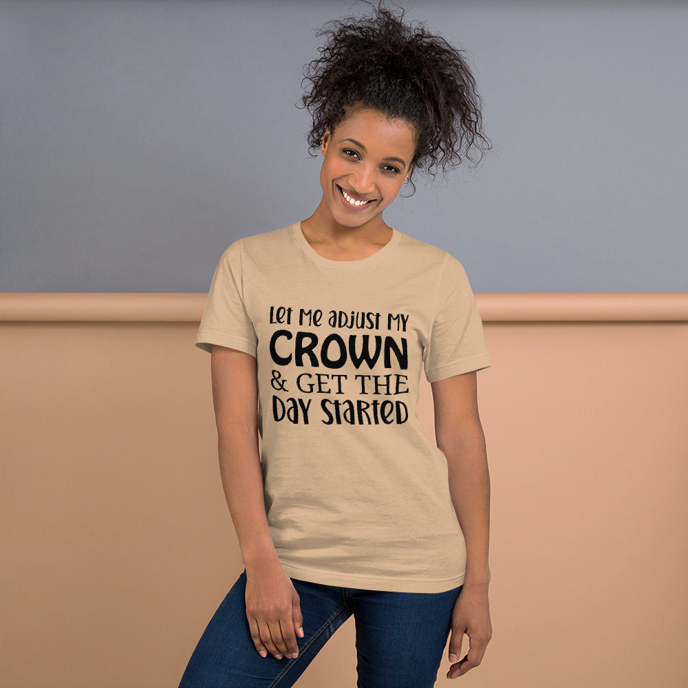 Let Me Adjust my Crown & Get the Day Started Unisex t-shirt