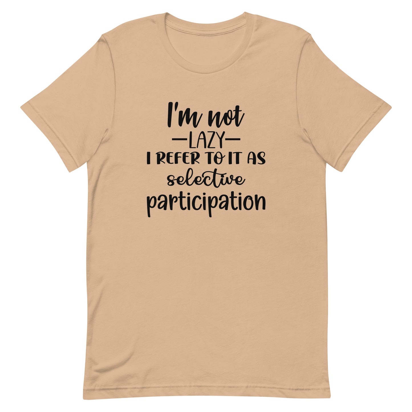 I'm Not Lazy I Refer to it as Selective Participation Unisex t-shirt