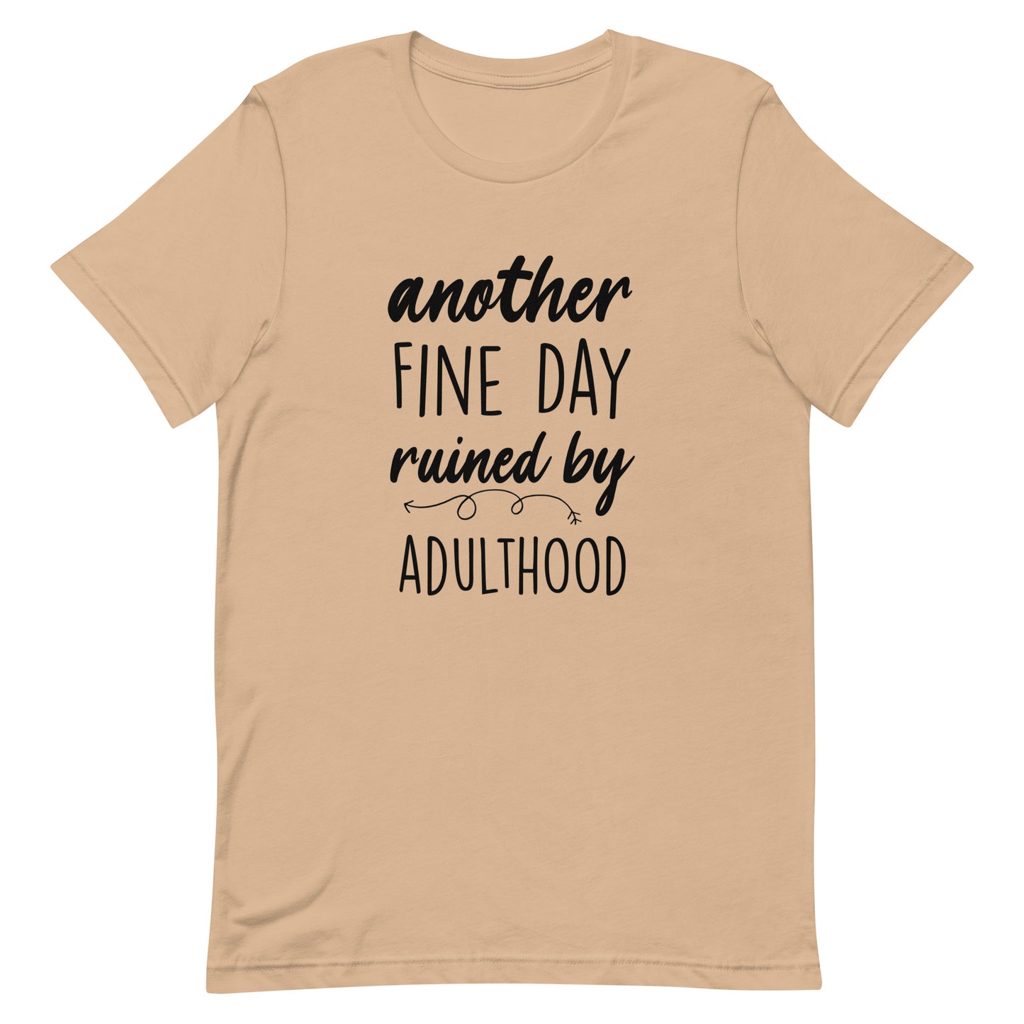 Another Fine Day Ruined by Adulthood Tshirt
