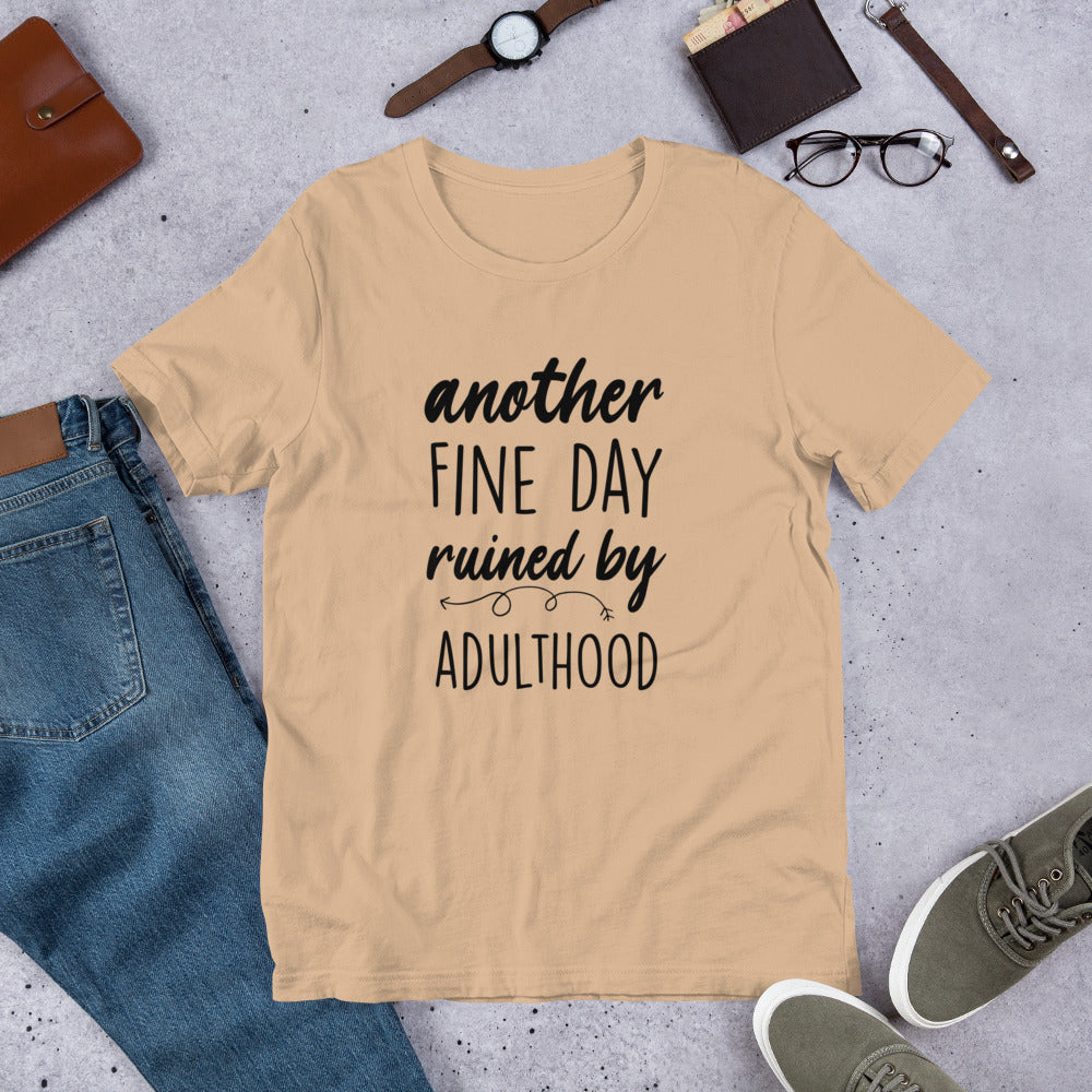 Another Fine Day Ruined by Adulthood Tshirt