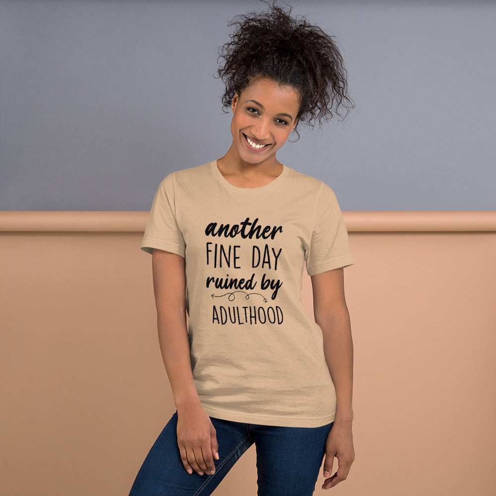 Another Fine Day Ruined by Adulthood Tshirt