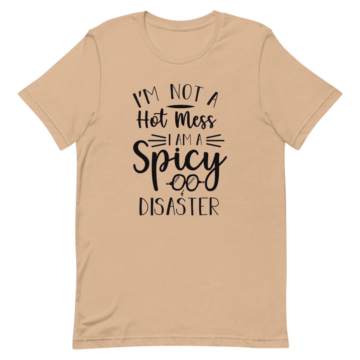 I'm Not a Hot Mess I Am a Spicy Disaster Unisex t-shirt