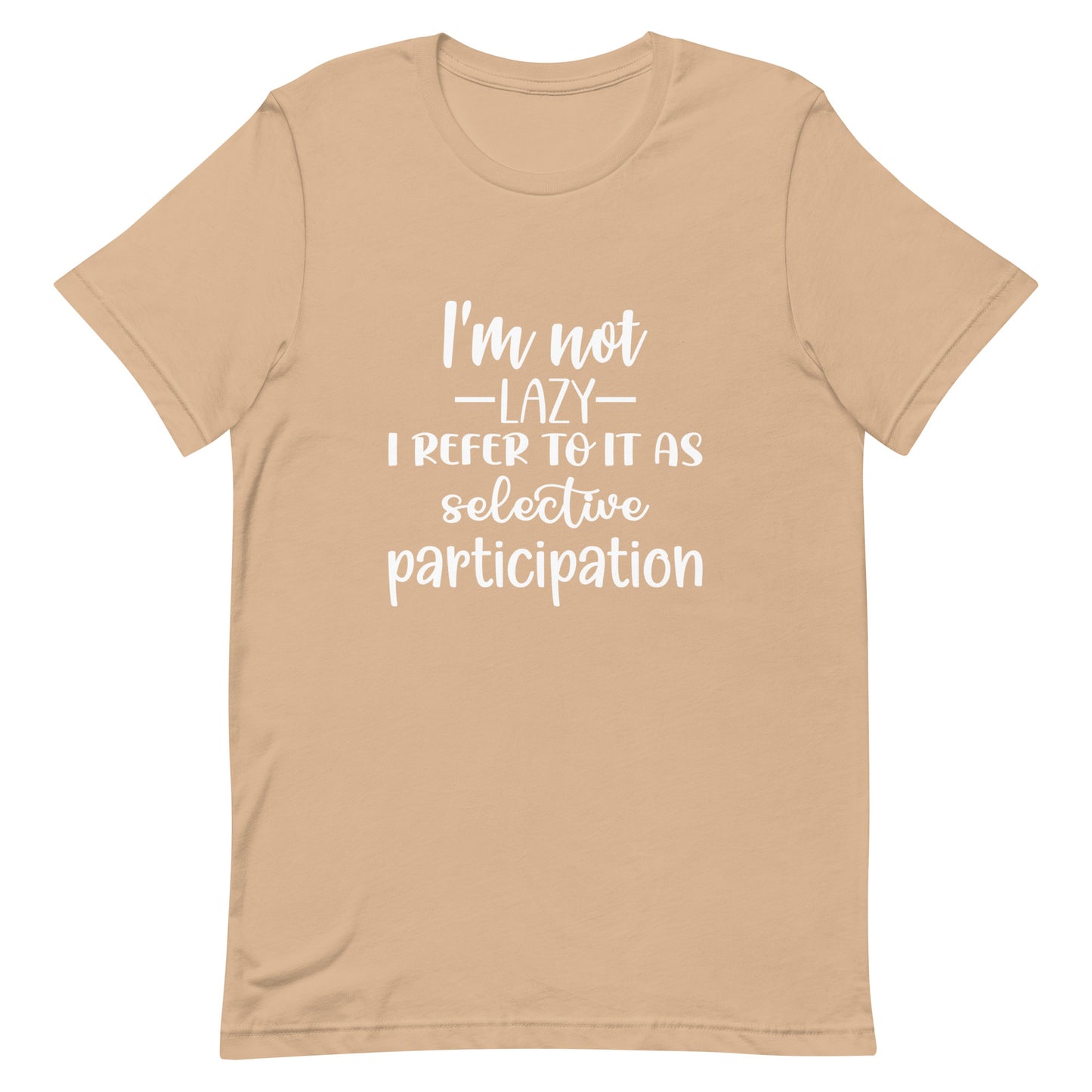 I'm Not Lazy I Refer to it as Selective Participation Unisex t-shirt