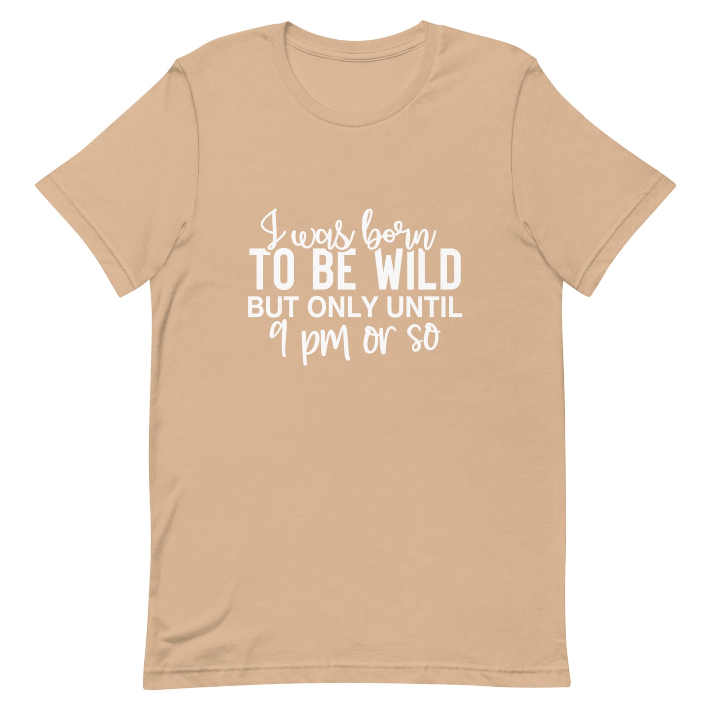 I Was Born to be Wild but Only Until 9PM or So Unisex t-shirt