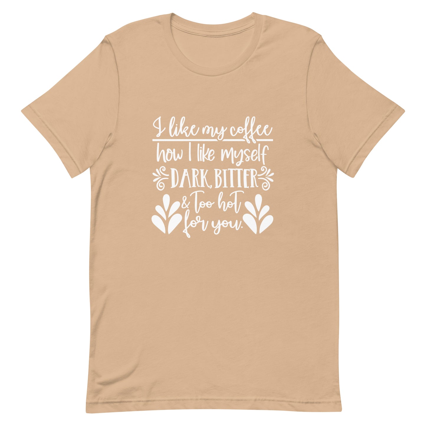 I Like My Coffee How I Like Myself Dark Bitter & Too Hot for You Unisex t-shirt