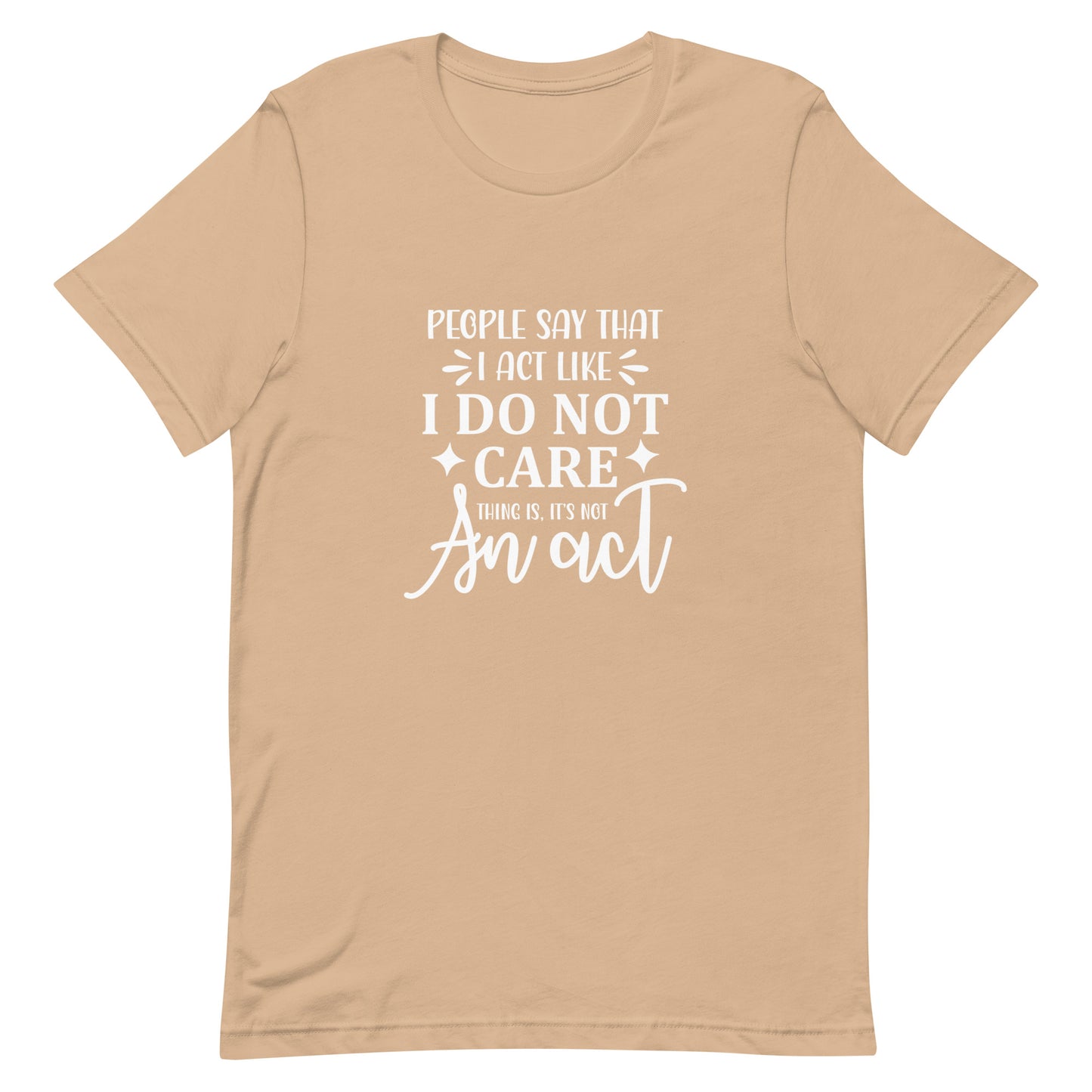 People Say I Act Like I Do Not Care Unisex t-shirt