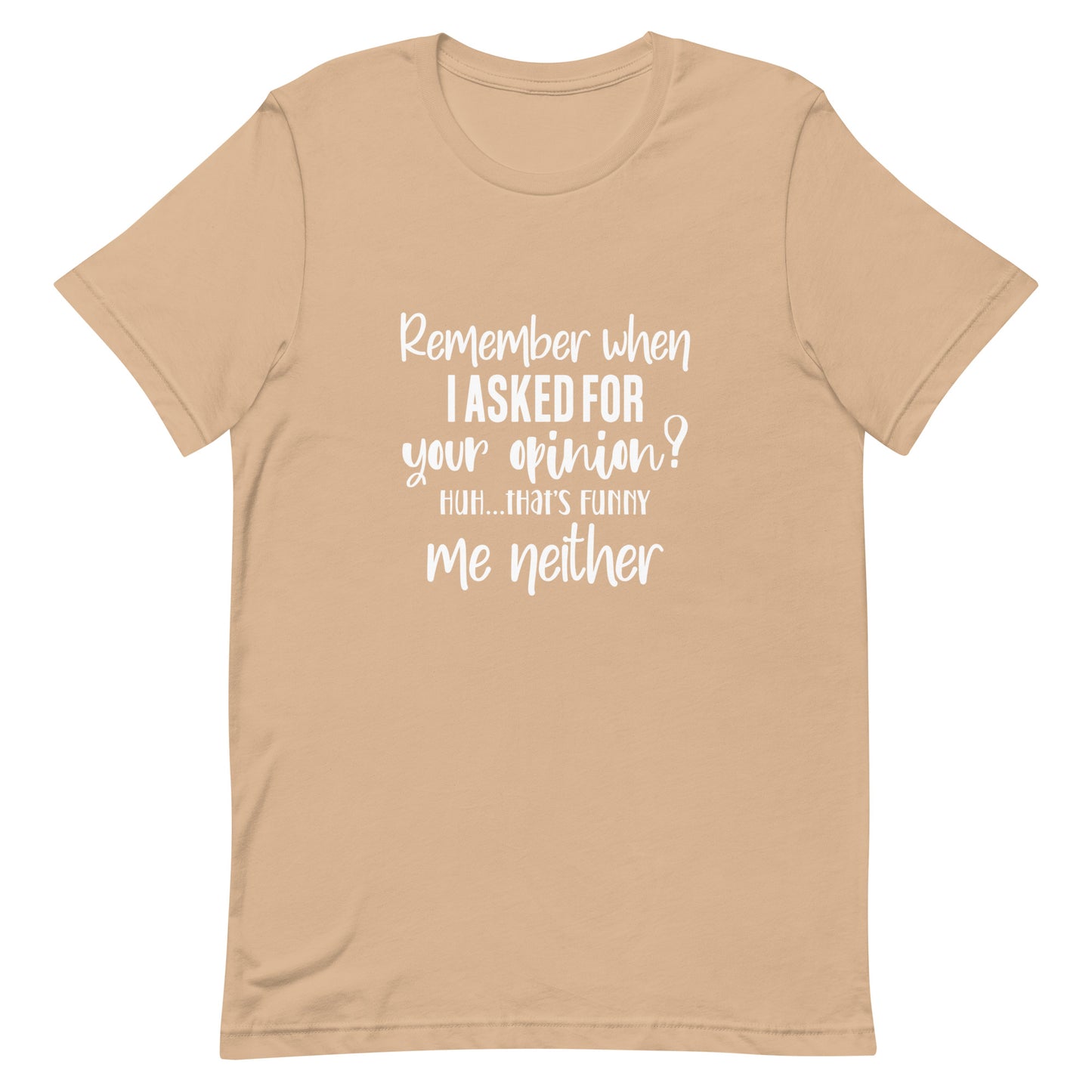 Remember When I Asked for Your Opinion Unisex t-shirt