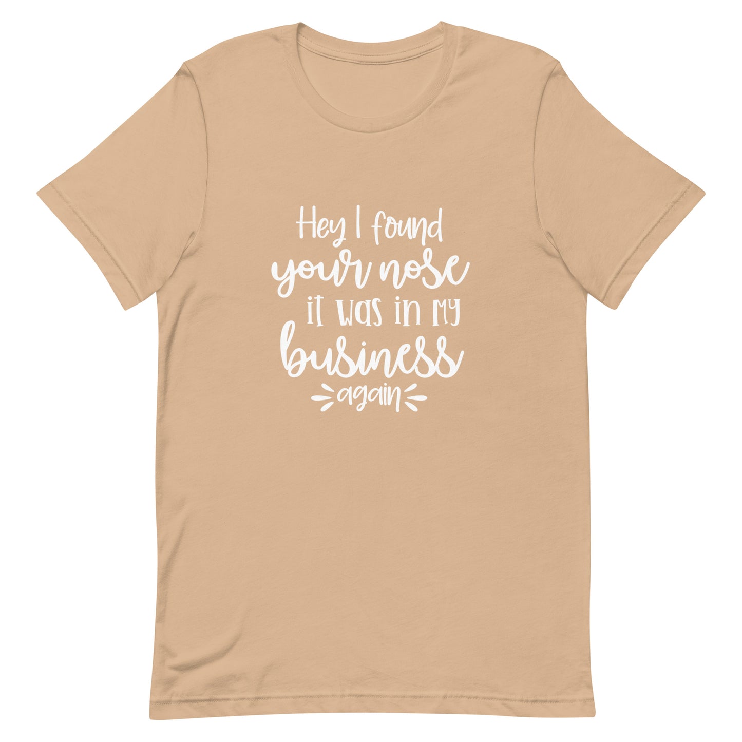 Hey I Found Your Nose It Was in My Business Again Unisex T-shirt