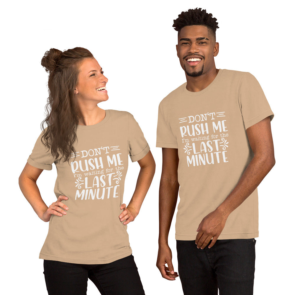 Don't Rush Me I'm Waiting for the Last Minute Unisex T-shirt