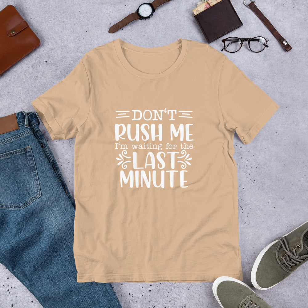 Don't Rush Me I'm Waiting for the Last Minute Unisex T-shirt