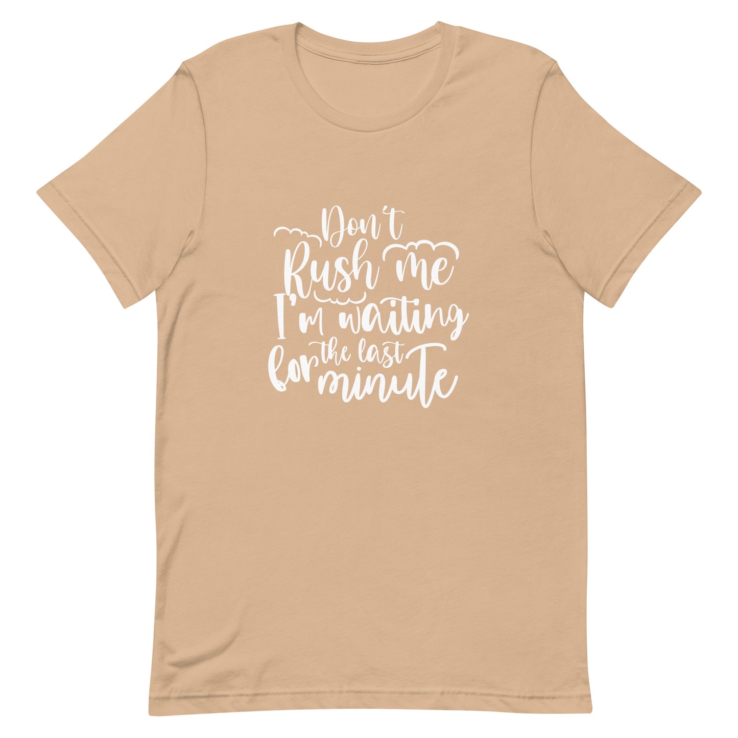 Don't Rush Me I'm Waiting for the Last Minute Unisex T-shirt