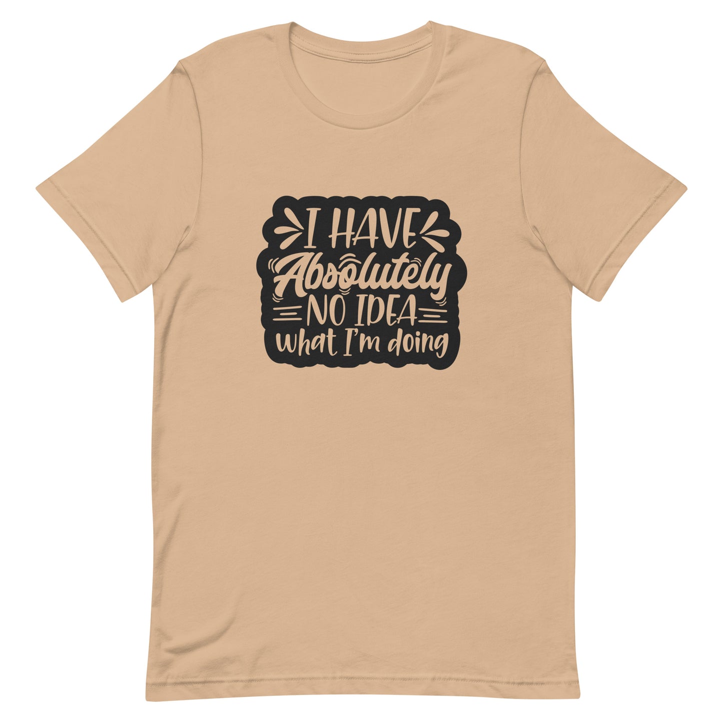 I Have Absolutely No Idea What I'm Doing Unisex T-shirt