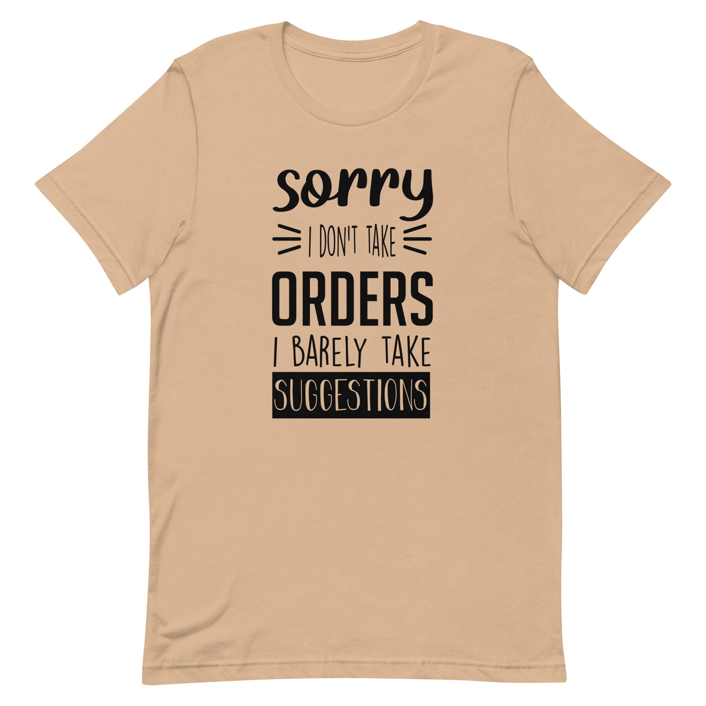 Sorry I Don't Take Orders I Barely Take Suggestions Unisex t-shirt