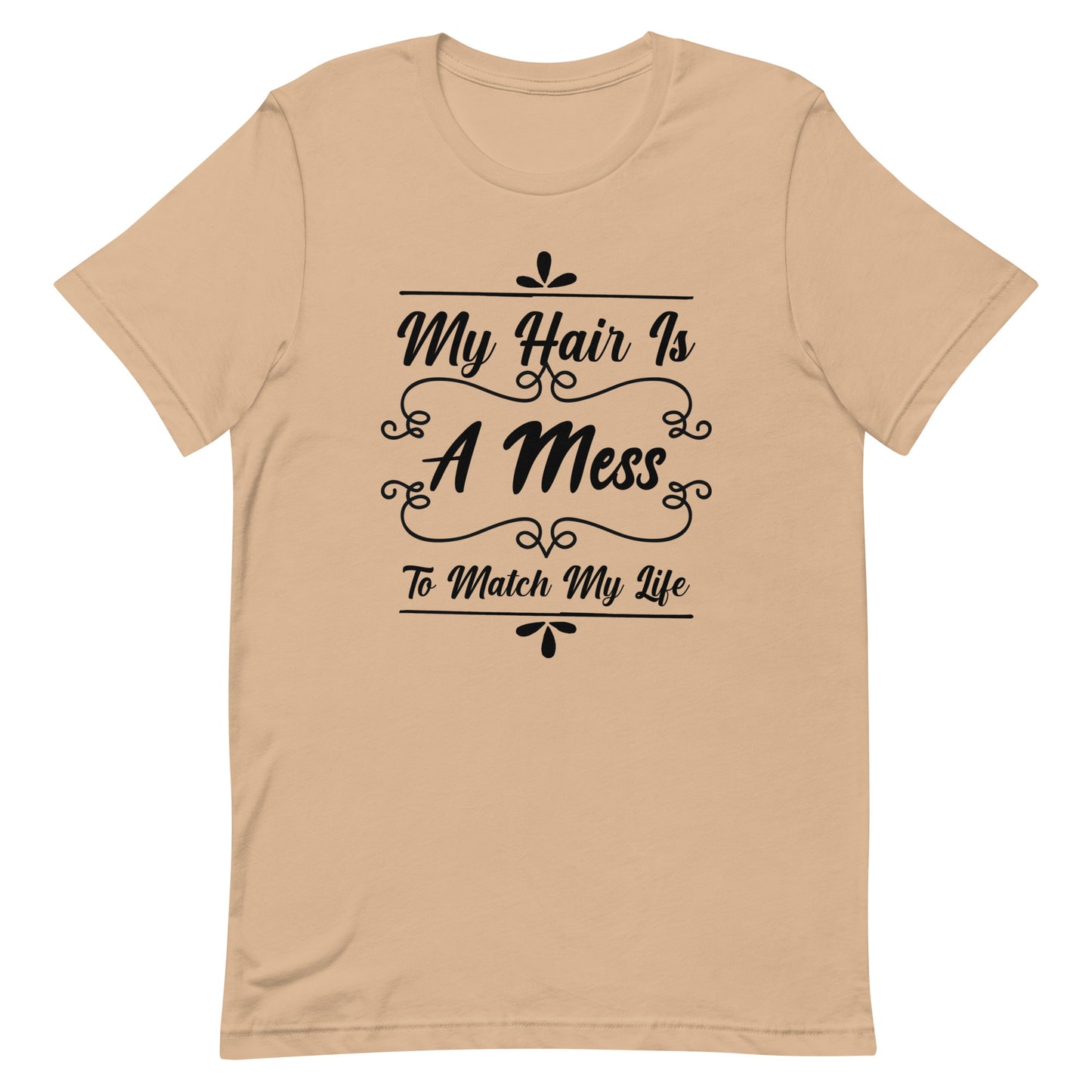 My Hair is a Mess To Match My Life Unisex t-shirt