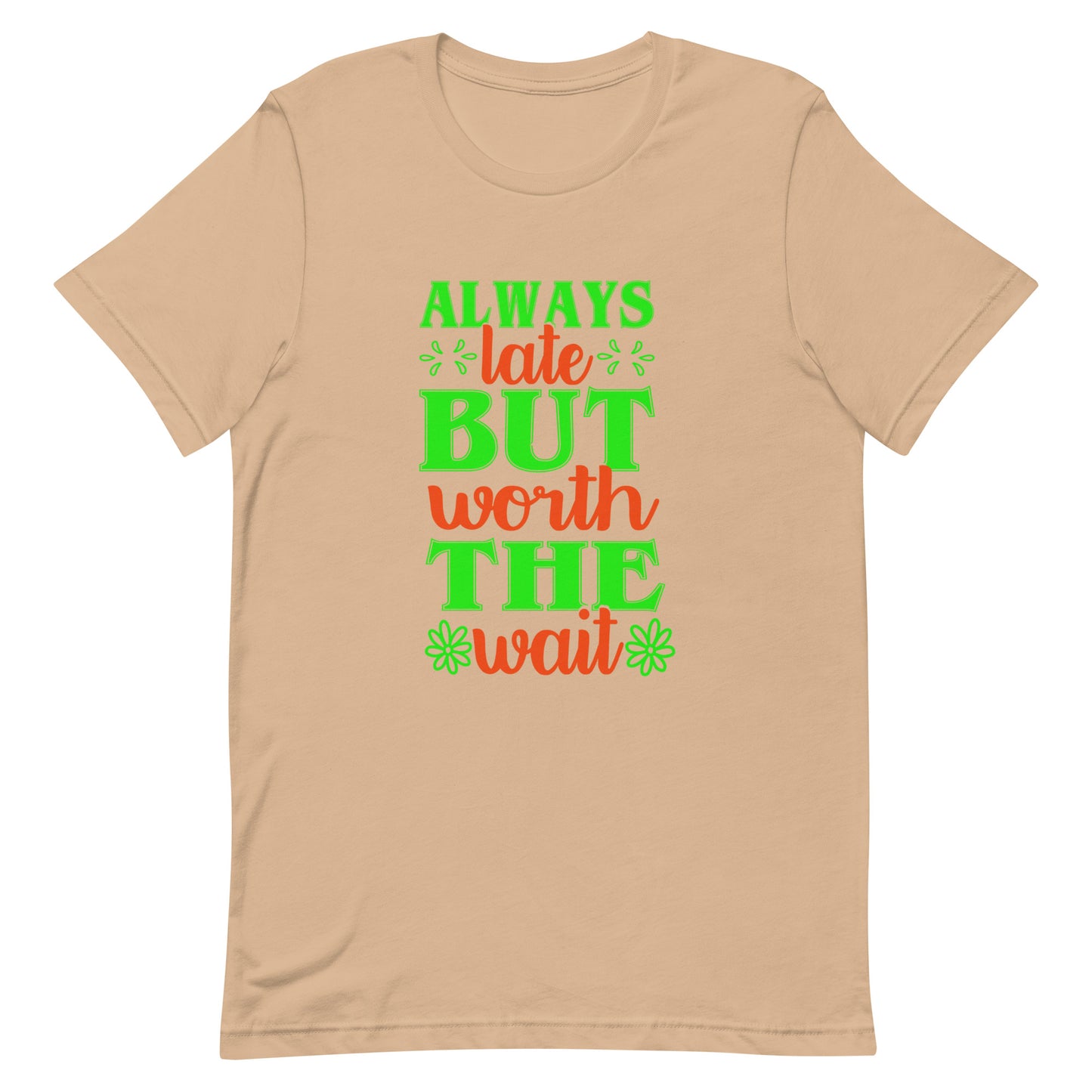 Always Late But Worth the Wait Tshirt