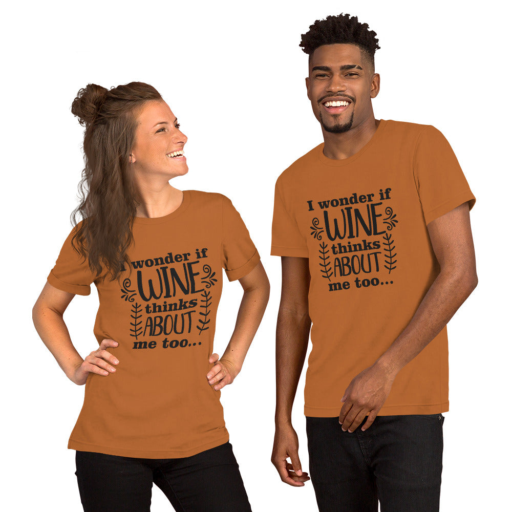I Wonder if Wine Thinks About Me Too Unisex t-shirt