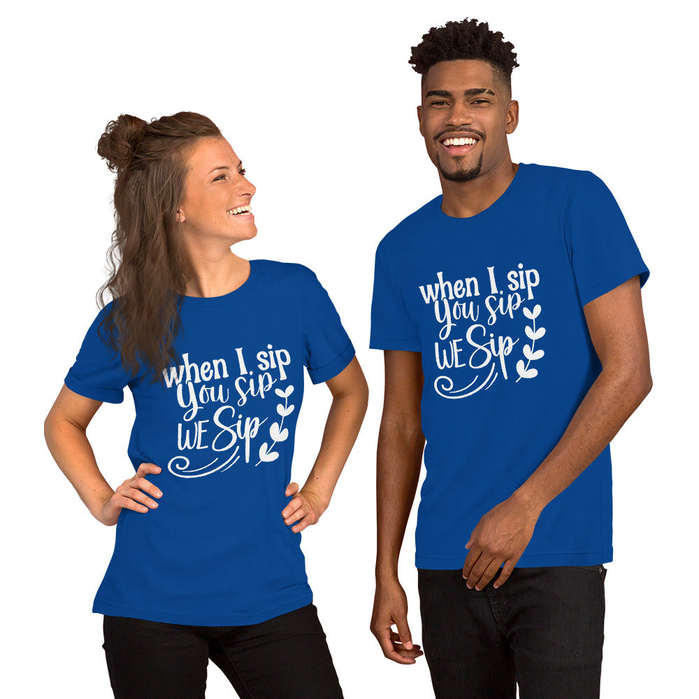 When I Sip, You Sip, We Sip Unisex t-shirt