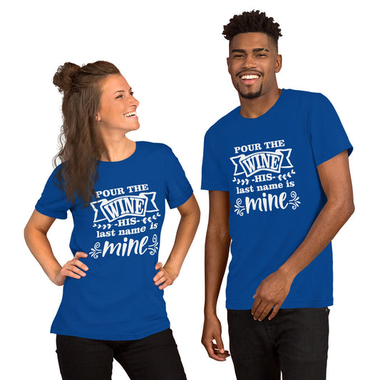 Pour the Wine His Last Name is Mine Unisex t-shirt