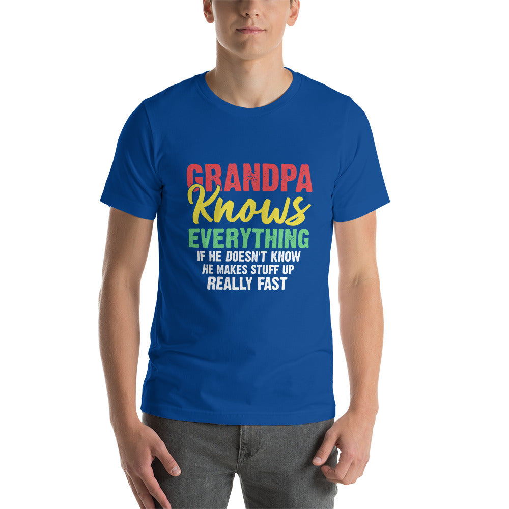 Grandpa Knows Everything If He Doesn't Know He Makes Stuff Up Really Fast Unisex T-shirt