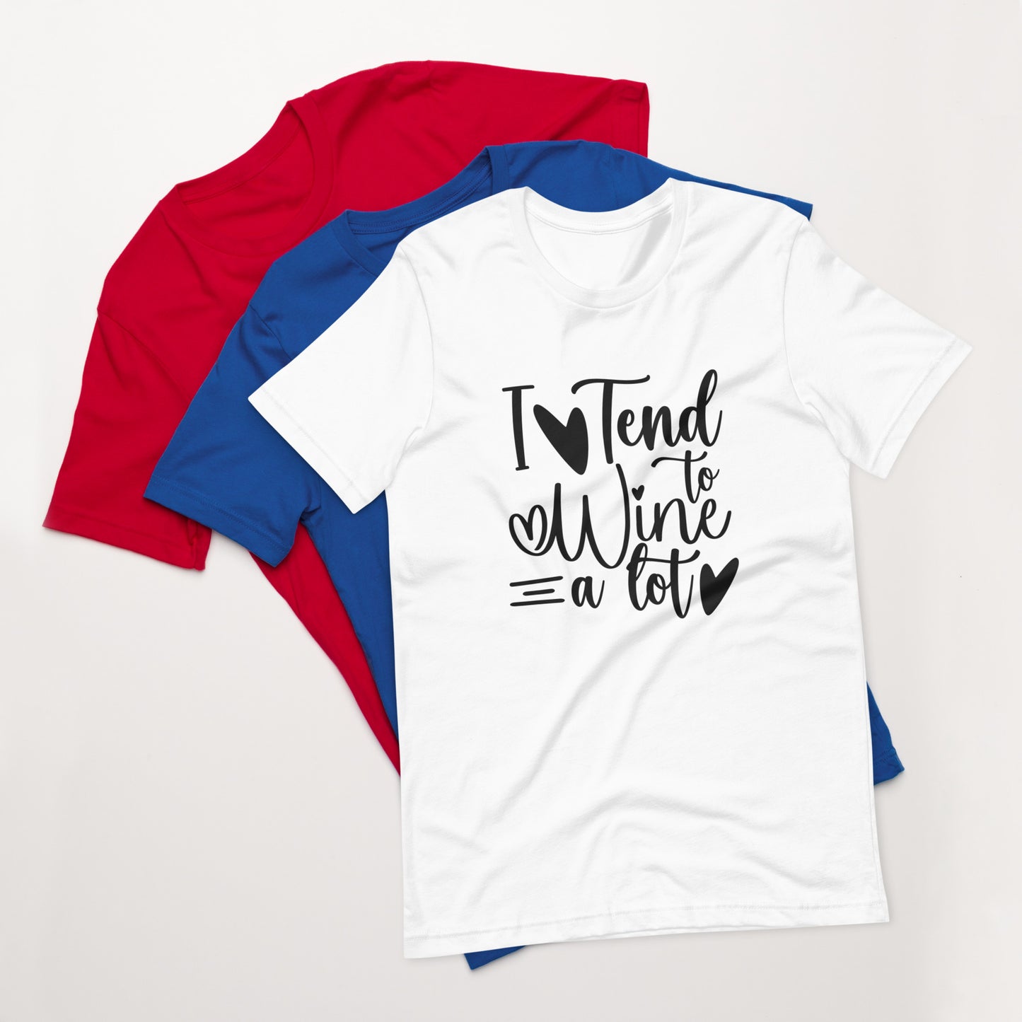 I Tend to Wine a Lot Unisex t-shirt