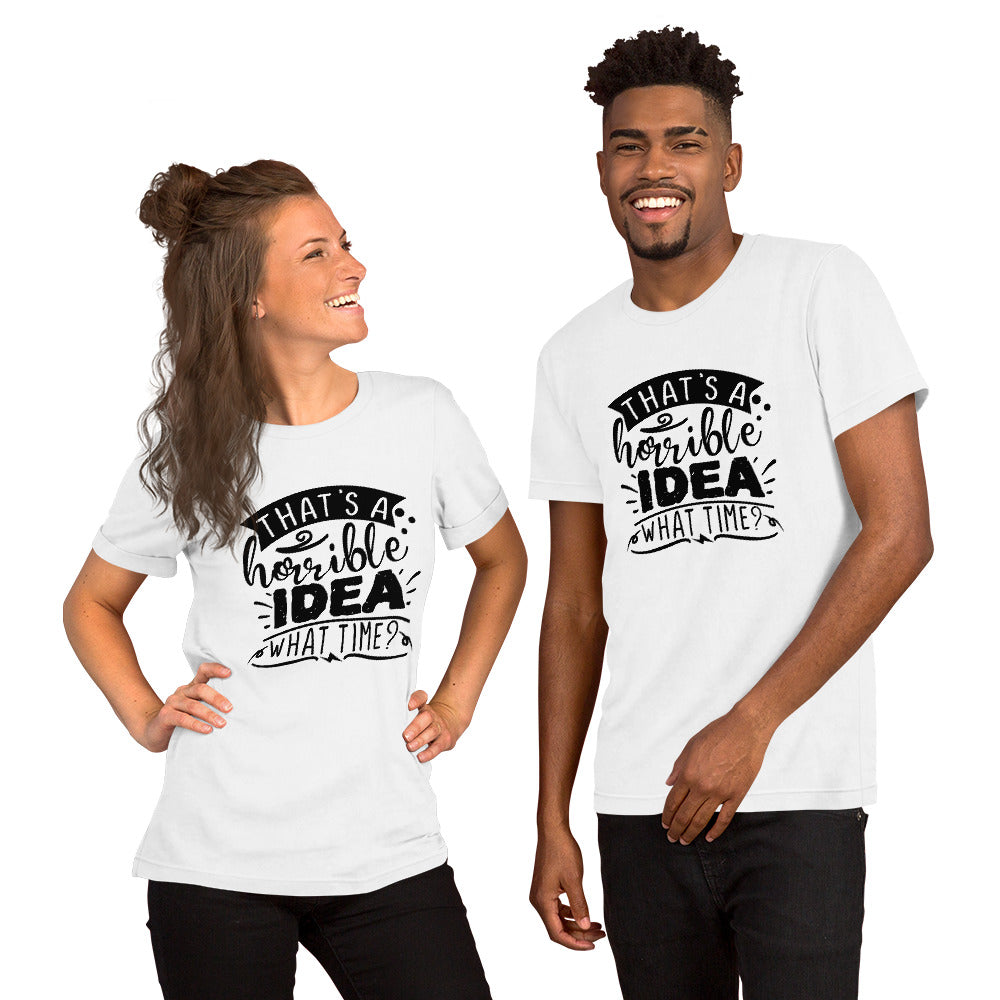 That's a Horrible Idea What Time? Unisex t-shirt