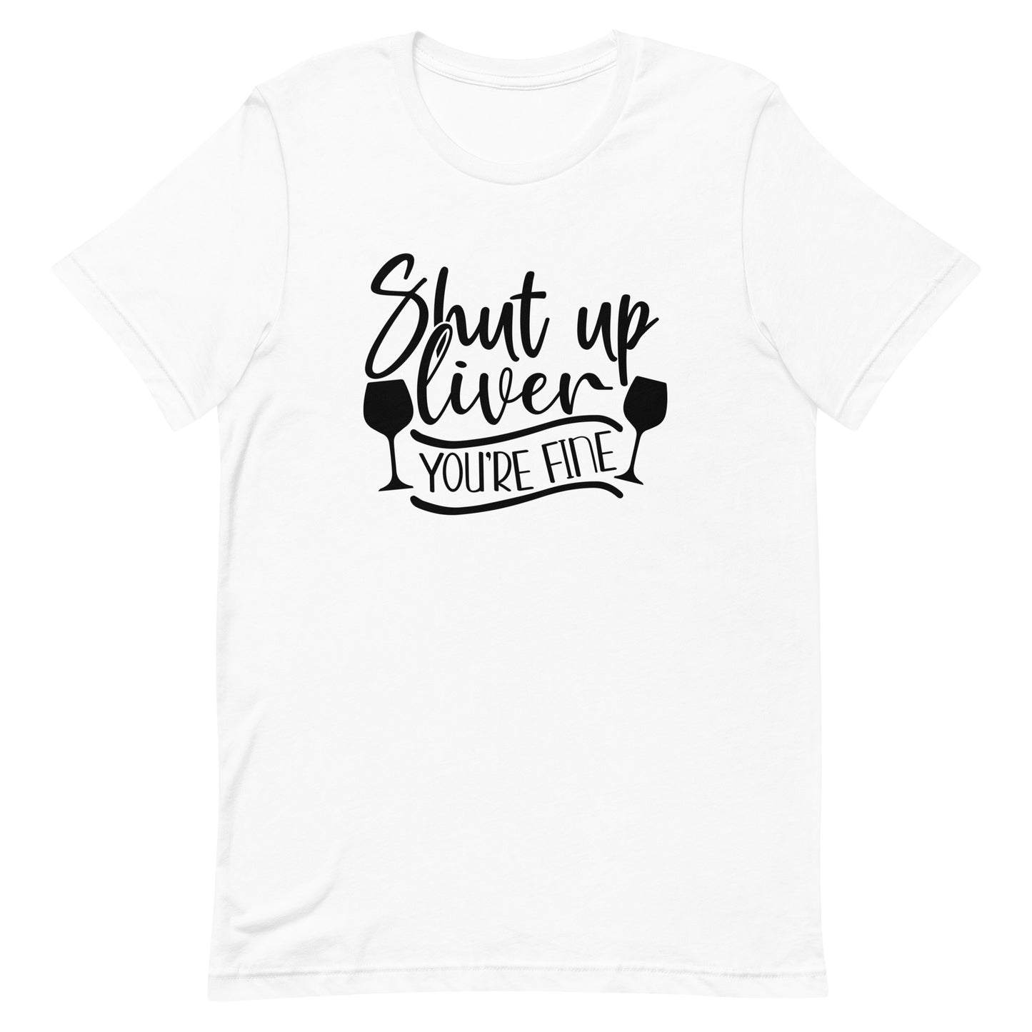 Shut Up Liver You're Here Unisex t-shirt