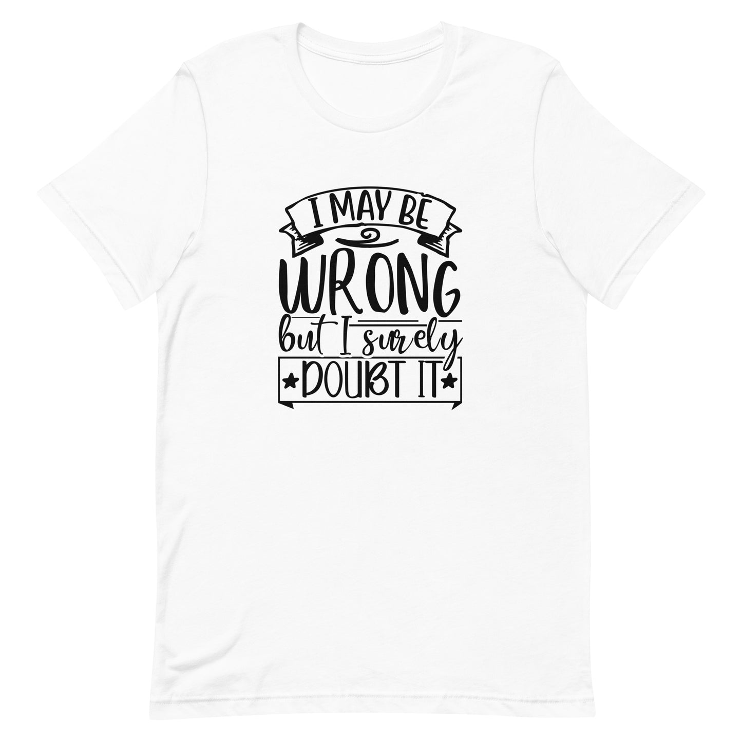 I May Be Wrong But I Surely Doubt It Unisex t-shirt