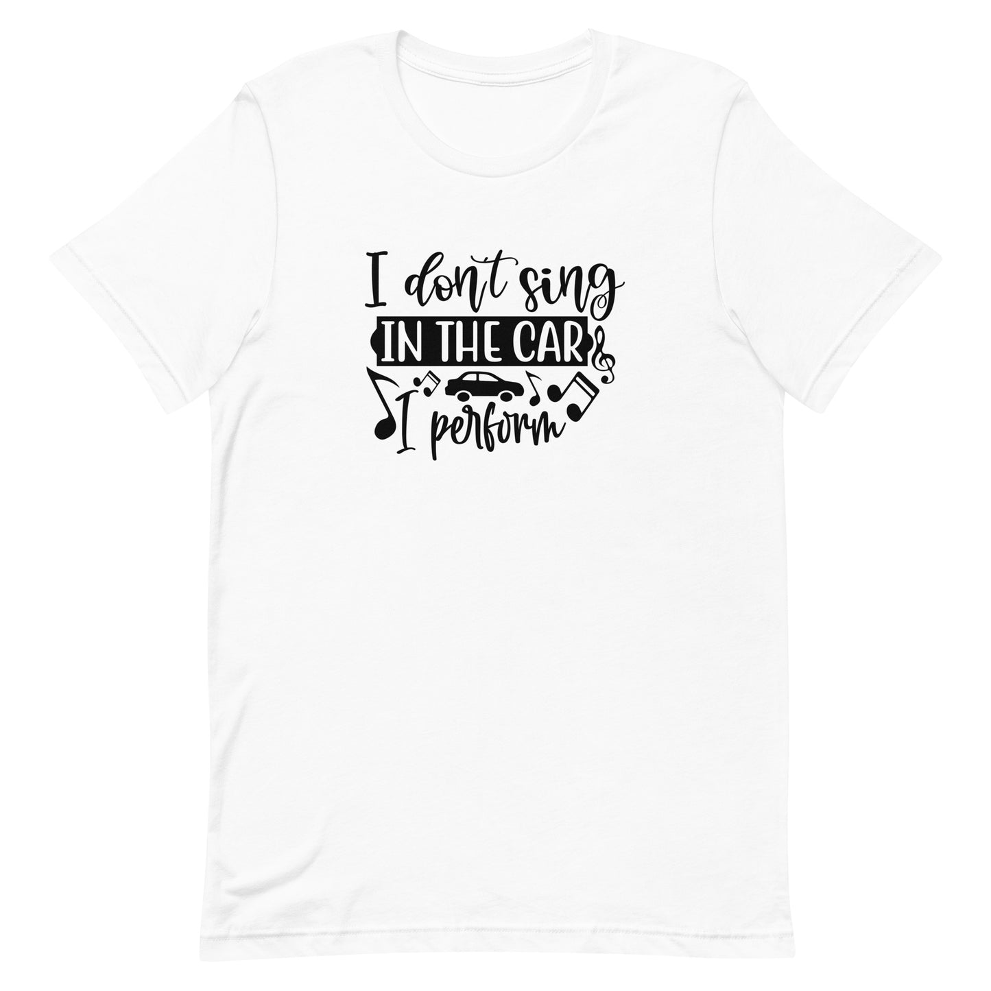 I Don't Sing in the Car I Perform Unisex T-shirt - Music