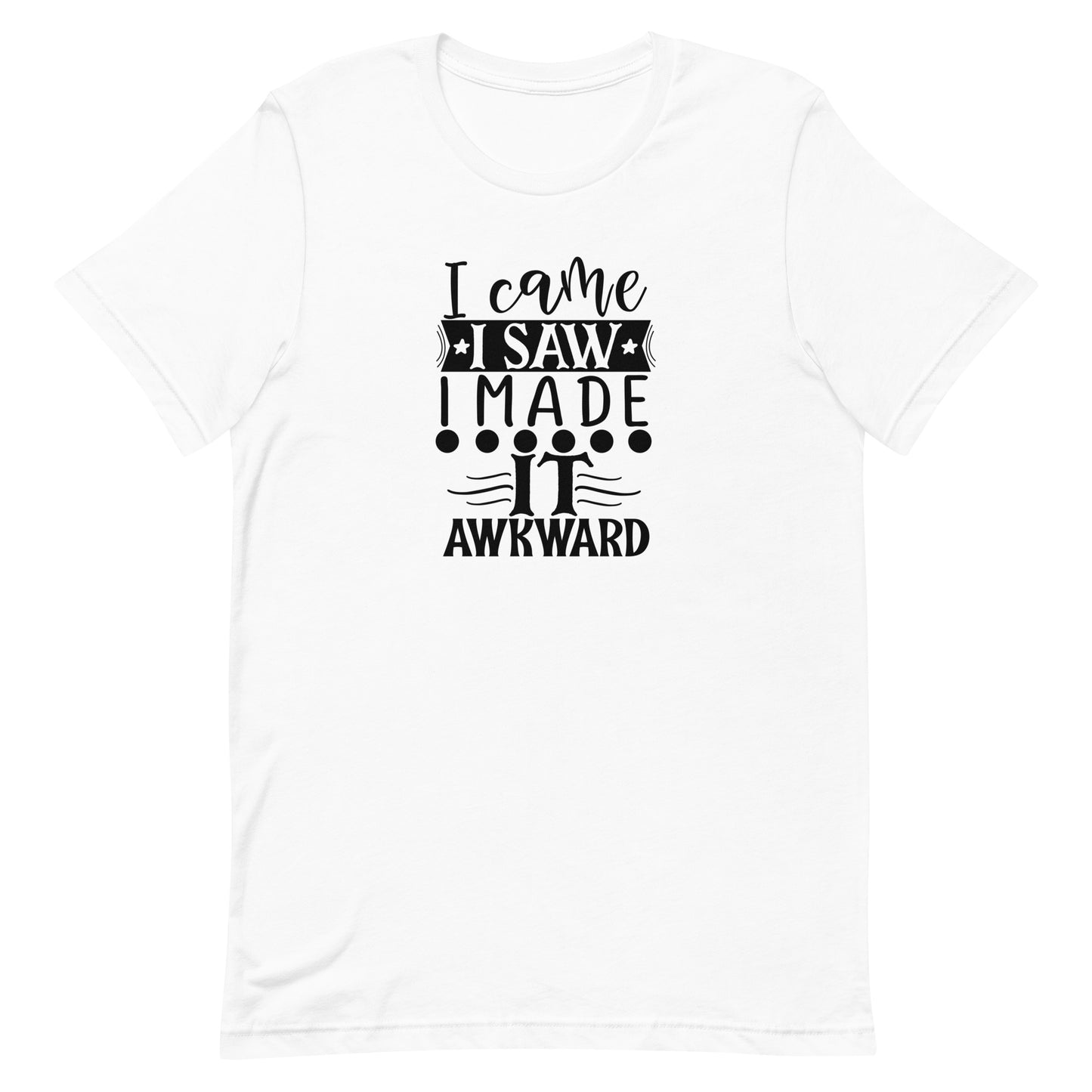 I Came I Saw I Made It Awkward Unisex T-shirt