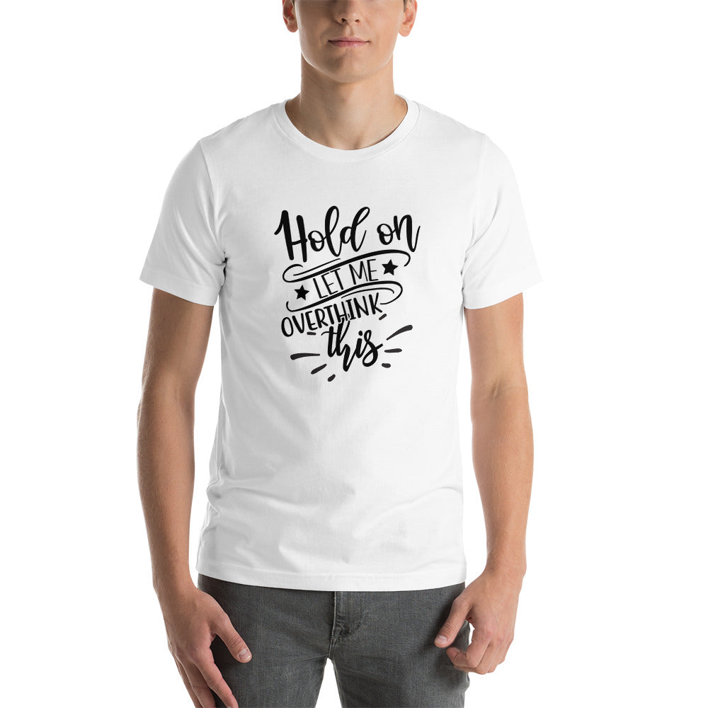 Hold On Let Me Overthink This Unisex T-shirt
