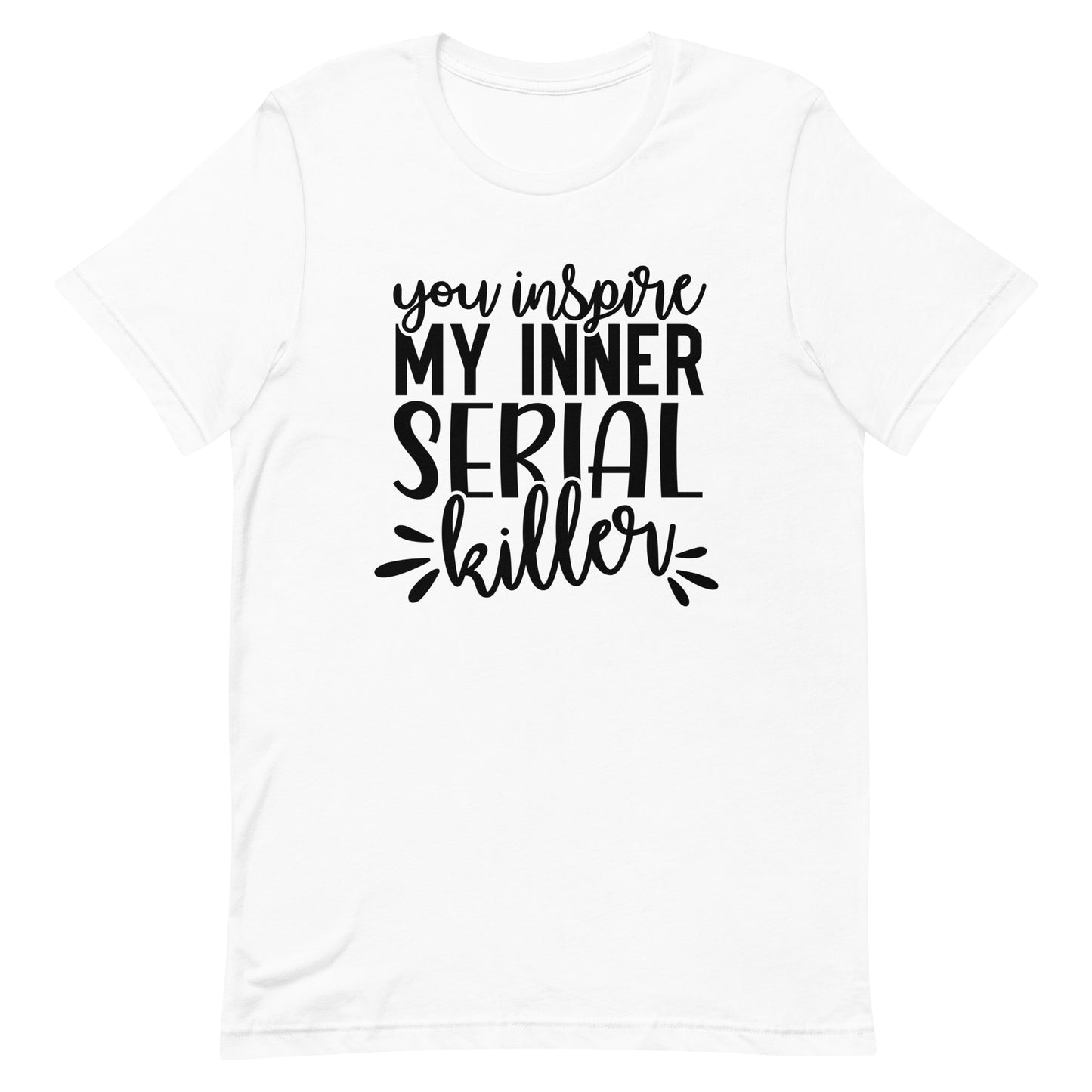 You Inspire My Inner Serial Killer Unisex t-shirt