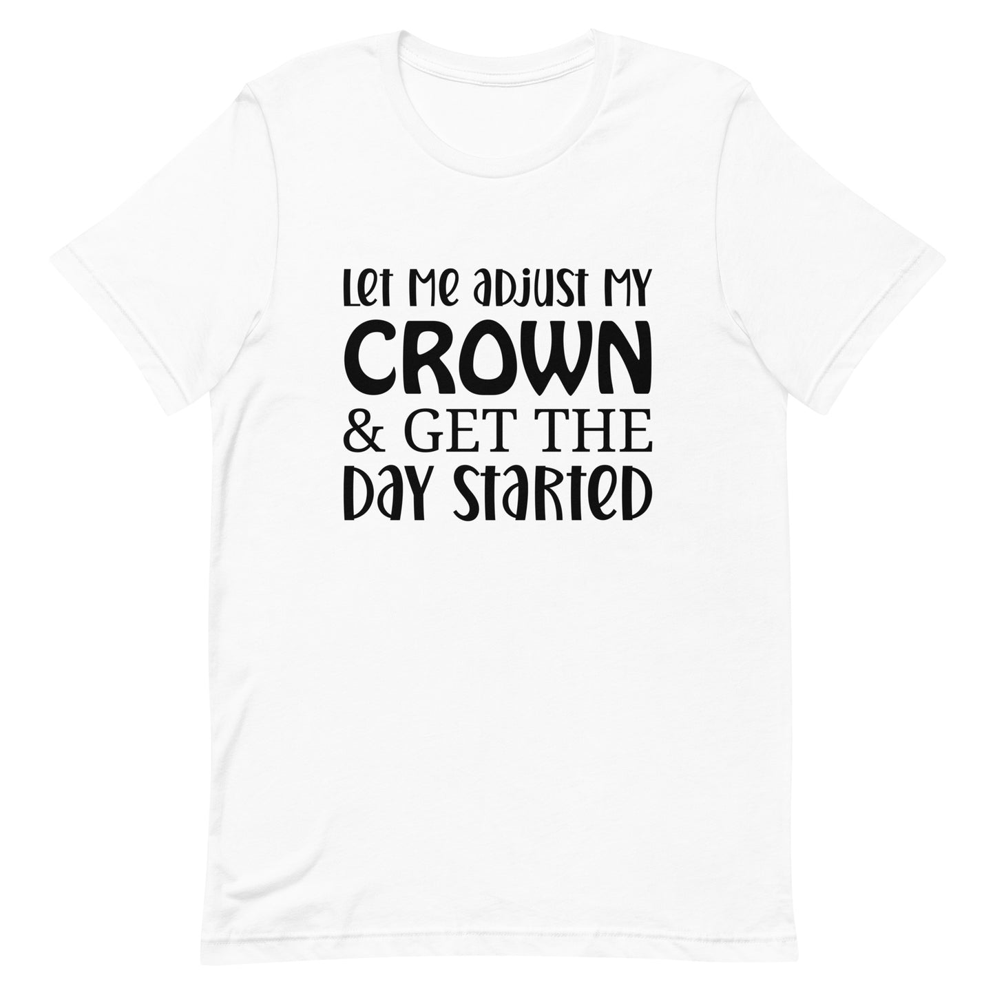 Let Me Adjust my Crown & Get the Day Started Unisex t-shirt